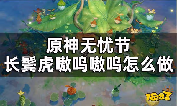 原神長鬢虎嗷嗚嗷嗚任務攻略 無憂節長鬢虎嗷嗚嗷嗚怎麼做