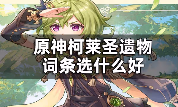 原神柯萊聖遺物詞條推薦一覽 柯萊聖遺物詞條選什麼好