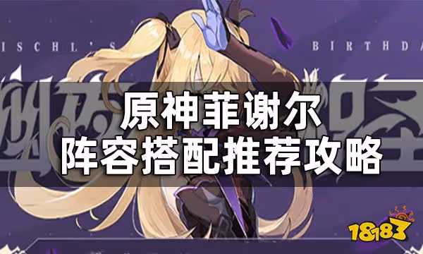 原神菲謝爾陣容搭配推薦攻略 菲謝爾配隊推薦角色一覽