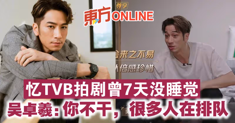 憶TVB拍劇曾7天沒睡覺　吳卓羲： 你不幹，很多人在排隊