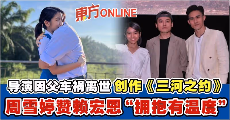 導演因爸爸車禍離世創作《三河之約》　周雪婷贊賴宏恩「擁抱有溫度」