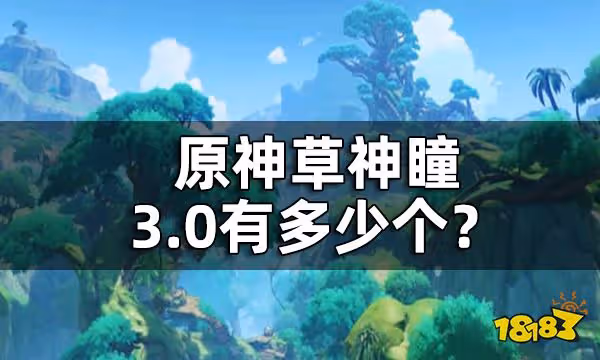 原神草神瞳3.0有多少個? 草神像現在可以升到多少級?