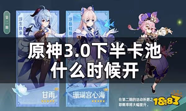 原神3.0下半卡池開啟時間 3.0下半卡池什麼時候開