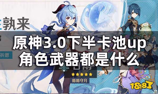 原神3.0下半卡池up資訊一覽 3.0下半卡池up角色武器都是什麼