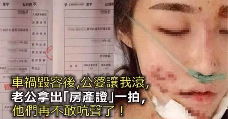 自從車禍毀容後，公婆嫌棄我醜八怪讓我滾，老公一氣拿出了房產證，公婆不敢再吭聲...