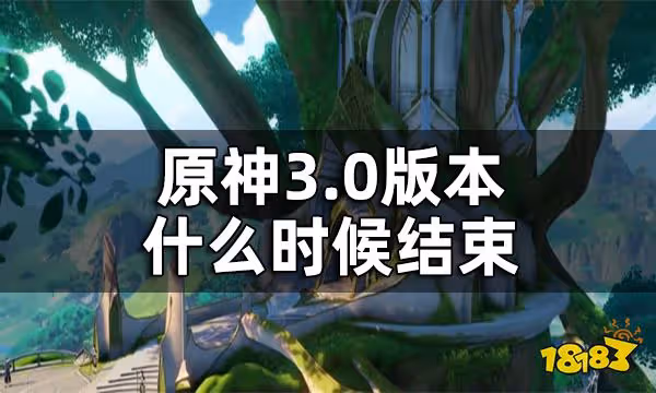 原神3.0版本持續時間一覽 3.0版本什麼時候結束