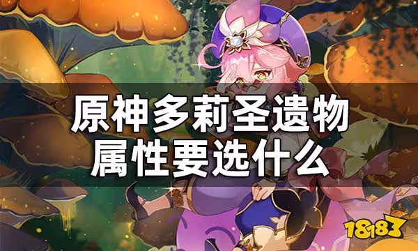 原神多莉聖遺物詞條推薦 多莉聖遺物屬性要選什麼