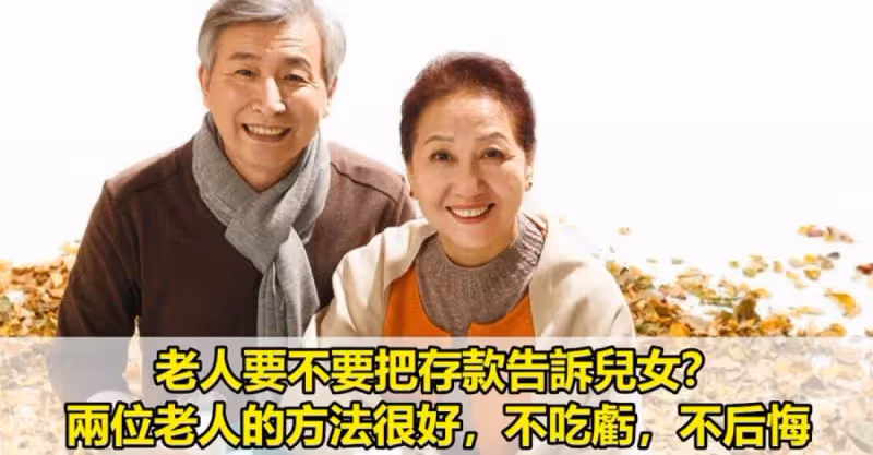 老人要不要把存款告訴兒女？兩位老人的方法很好，不吃虧，不後悔