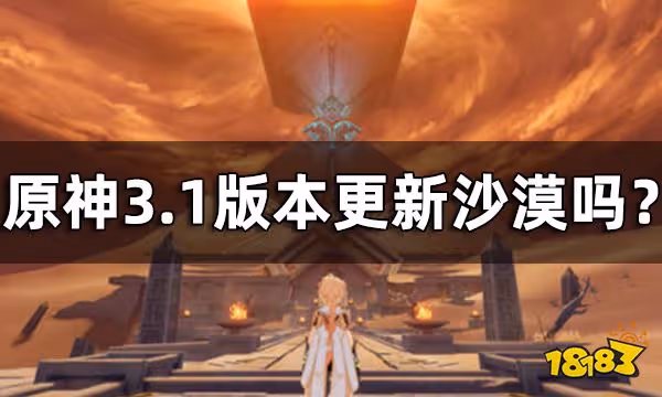 原神3.1版本沙漠地圖預覽 3.1版本更新沙漠嗎?