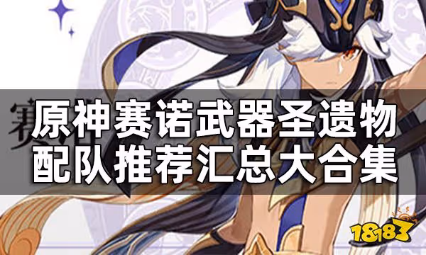 原神賽諾值得培養嗎? 賽諾武器聖遺物配隊推薦匯總大合集