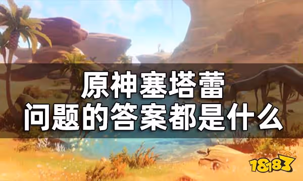 原神3.1主線附身路人回答問題答案一覽 塞塔蕾問題的答案都是什麼