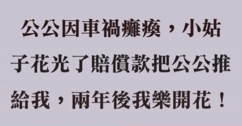 公公因車禍癱瘓，小姑花光了賠償款把公公推給我，兩年後我樂了！