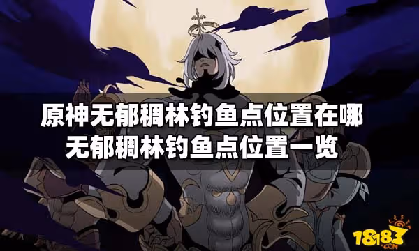 原神無郁稠林釣魚點位置在哪 無郁稠林釣魚點位置一覽