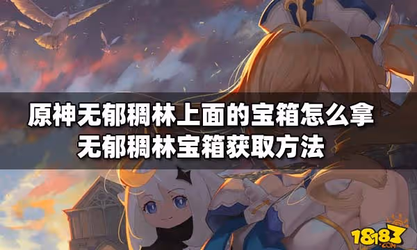 原神無郁稠林上面的寶箱怎麼拿 無郁稠林寶箱獲取方法