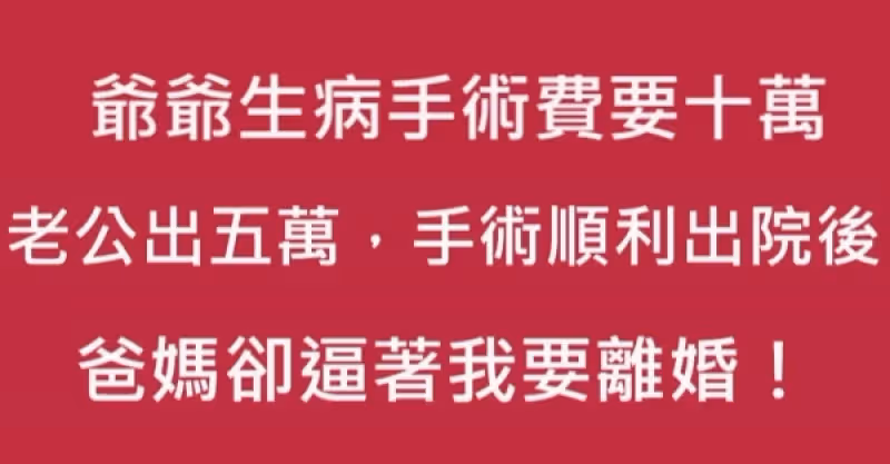 阿公生病手術費要十萬，老公出五萬，手術順利出院後，爸媽卻逼我離婚！