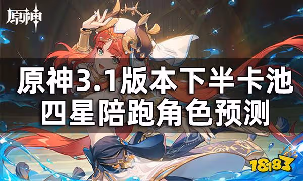 原神3.1下半卡池四星角色預測 3.1版本下半卡池陪跑角色會是誰