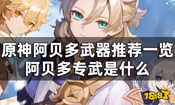 原神阿貝多武器推薦一覽 阿貝多專武是什麼