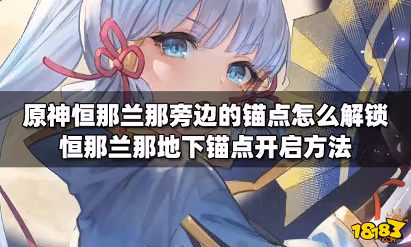 原神恆那蘭那旁邊的錨點怎麼解鎖 恆那蘭那地下錨點開啟方法