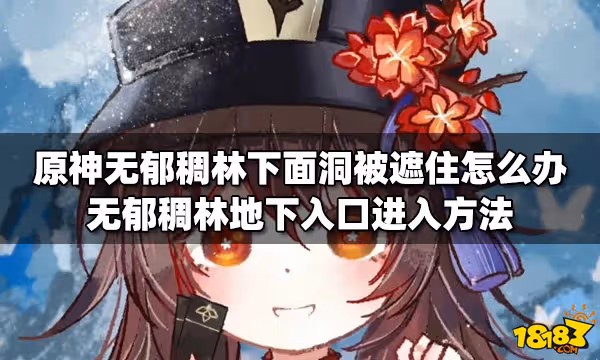 原神無郁稠林錨點下面洞被遮住怎麼辦 無郁稠林地下入口進入方法