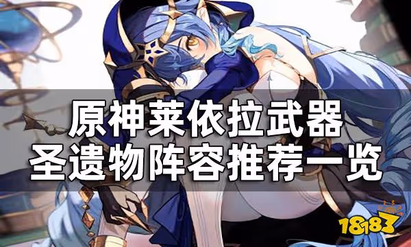 原神萊依拉角色培養攻略 萊依拉武器聖遺物陣容推薦一覽