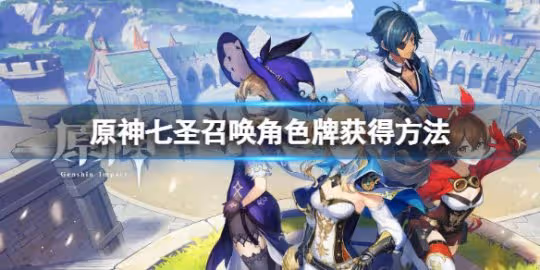 《原神》七聖召喚角色牌怎麼獲得?七聖召喚角色牌獲得方法