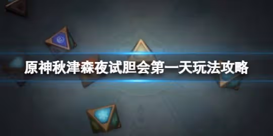 《原神》秋津森夜試膽會怎麼開?秋津森夜試膽會第一天玩法攻略