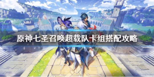 《原神》七聖召喚超載隊怎麼玩？七聖召喚超載隊卡組搭配攻略
