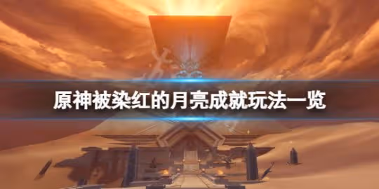 《原神》被染紅的月亮成就怎麼玩?被染紅的月亮成就玩法一覽
