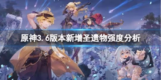 《原神》3.6版本新增聖遺物哪些比較強?3.6版本新增聖遺物強度分析