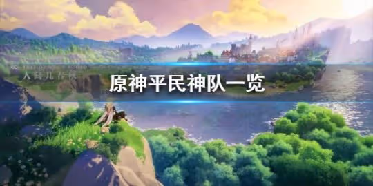 《原神》平民神隊一覽 有哪幾個平民神隊?