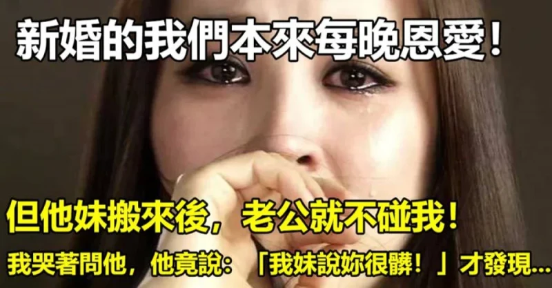 新婚的我們本來每晚恩愛!但他妹搬來後,老公就不碰我了!我哭著問他,他竟說:「我妹說妳很髒!」才發現.…