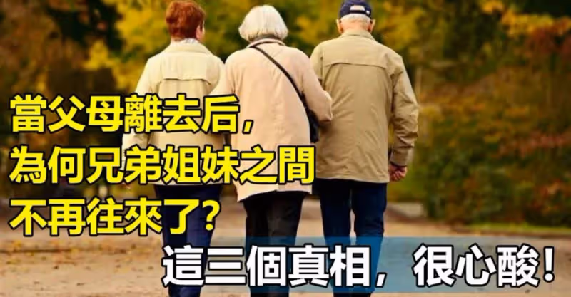 當父母離去後，為何兄弟姐妹之間不再往來了？這三個真相，很心酸！