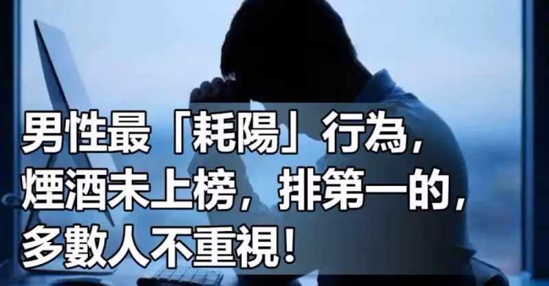 男性最「耗陽」行為，菸酒未上榜，排第一的，多數人不重視！