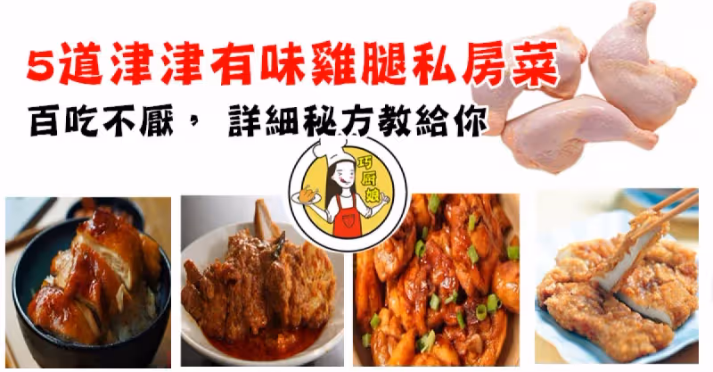 5道津津有味雞腿私房菜， 百吃不厭， 詳細秘方教給你