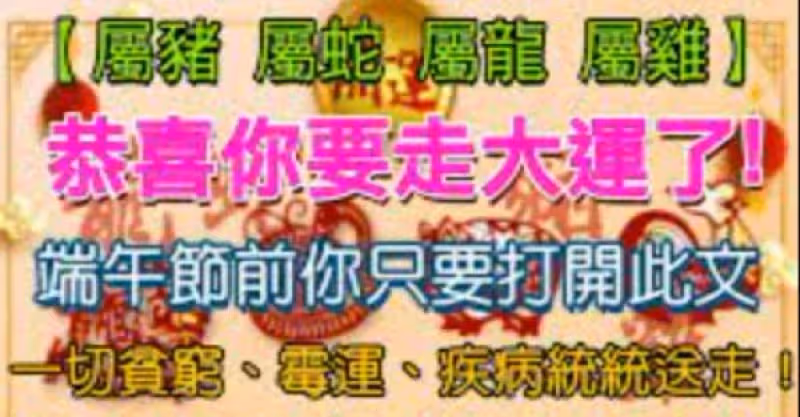 【屬牛 屬兔 屬羊 屬狗】恭喜你要走大運了，端午節前你只要打開此文，一切貧窮、霉運、疾病統統送走！