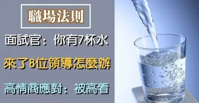 面試官：你有7杯水，來了8位領導怎麼辦？高情商應對：被高看!
