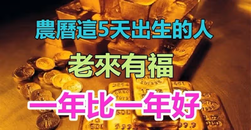 老來有福，農曆這7天出生的人「越老越有錢」　幸福美滿「壽命綿長」一年比一年好
