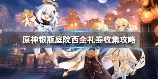 《原神》銀瓶庭院西全禮券怎麼收集?銀瓶庭院西全禮券收集攻略
