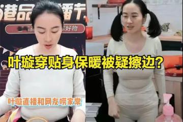 葉璇直播:不走尋常路,穿的打底衣太過修身,贅肉都看得一清二楚