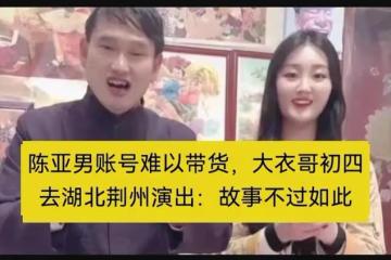 陳亞男帳號難以帶貨，大衣哥初四去湖北荊州演出：故事不過如此