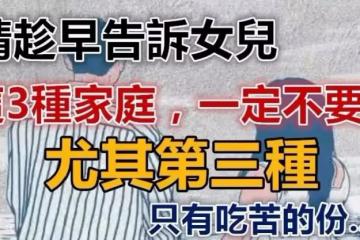 請趁早告訴女兒「3種家庭一定不要嫁」尤其第三種,只有吃苦的份 !