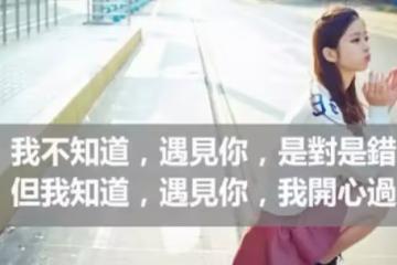 我不知道，遇見你，是對是錯 但我知道，遇見你，我開心過