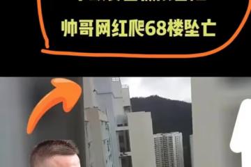 帥哥網紅為拍極限短視頻在香港豪宅68樓墜亡?警方調查真相曝光
