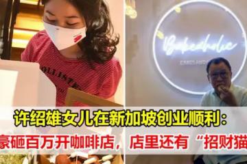 許紹雄女兒在新加坡創業順利：豪砸百萬開咖啡店，店裡還有「招財貓」