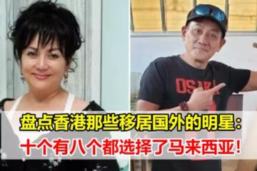 盤點香港那些移居國外的明星:十個有八個都選擇了馬來西亞