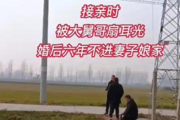 河南：6年前接親被大舅子甩一耳光，小伙6年不登娘家門，為了臉面