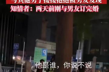 男子在酒吧門口看到女友和陌生男子擁抱,當場情緒失控:剛訂婚啊