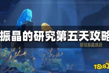 原神振晶的研究第五天攻略 振晶的研究第五天怎麼打