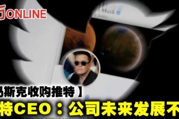 【馬斯克收購推特】推特CEO:公司未來發展不明