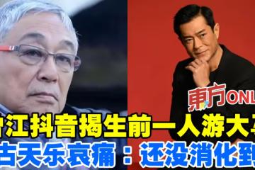 曾江抖音揭生前一人游大馬 古天樂哀痛:還沒消化到